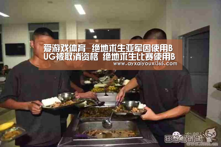 爱游戏体育-绝地求生亚军因使用BUG被取消资格 绝地求生比赛使用BUG被取消成绩(图1)